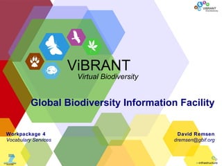 Global Biodiversity Information Facility David Remsen [email_address] Workpackage 4 Vocabulary Services ViBRANT Virtual Biodiversity 