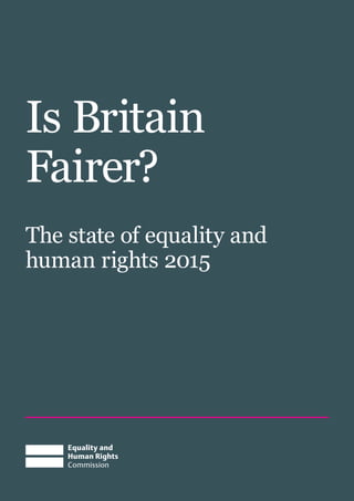 Is Britain
Fairer?
The state of equality and
human rights 2015
 