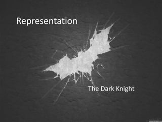 Representation
The Dark Knight
 