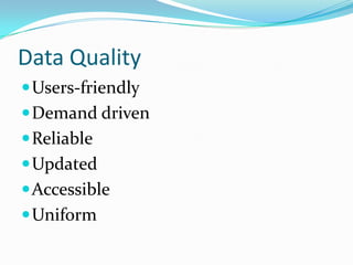 Data Quality
 Users-friendly
 Demand driven
 Reliable
 Updated
 Accessible

 Uniform

 