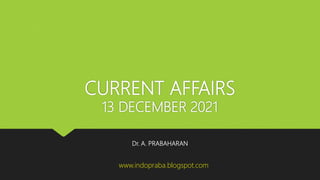 CURRENT AFFAIRS
13 DECEMBER 2021
Dr. A. PRABAHARAN
www.indopraba.blogspot.com
 