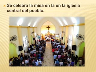 

Se celebra la misa en la en la iglesia
central del pueblo.

 