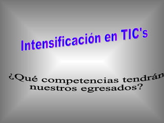 Intensificación en TIC's ¿Qué competencias tendrán  nuestros egresados? 