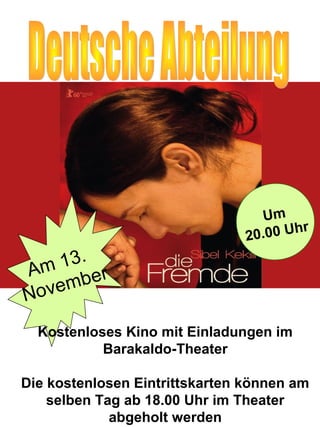 Um
20.00 Uhr
Am 13.
November
Kostenloses Kino mit Einladungen im
Barakaldo-Theater
Die kostenlosen Eintrittskarten können am
selben Tag ab 18.00 Uhr im Theater
abgeholt werden
 