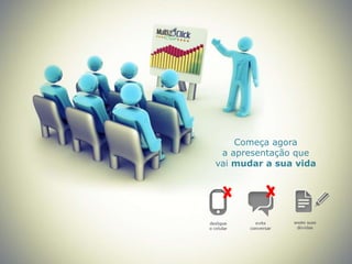 Começa agora
 a apresentação que
vai mudar a sua vida
 
