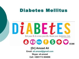Diabetes Mellitus
[Dr] Amzad Ali
Email: ali.amzad@gmail.com
Skype: ali.amzad
Cell: +8801713 004696
 