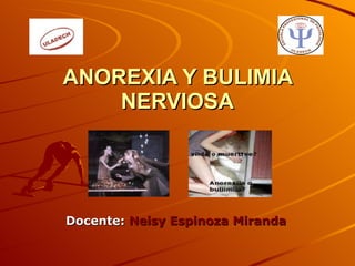 ANOREXIA Y BULIMIA NERVIOSA Docente:  Neisy Espinoza Miranda 