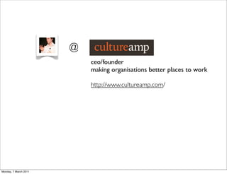 @
                           ceo/founder
                           making organisations better places to work

                           http://www.cultureamp.com/




Monday, 7 March 2011
 