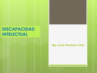 Mgr. Javier Mendoza Yañez
DISCAPACIDAD
INTELECTUAL
 