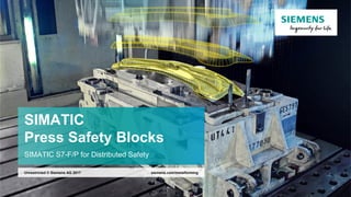 SIMATIC
Press Safety Blocks
SIMATIC S7-F/P for Distributed Safety
siemens.com/metalforming
Unrestricted © Siemens AG 2017
 