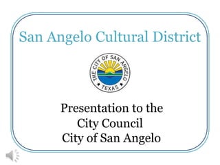 San Angelo Cultural District



      Presentation to the
         City Council
      City of San Angelo
 