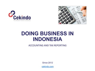 ACCOUNTING AND TAX REPORTING
cekindo.com
Since 2012
DOING BUSINESS IN
INDONESIA
 