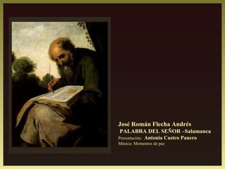 José Román Flecha Andrés
PALABRA DEL SEÑOR –Salamanca
Presentación: Antonia Castro Panero
Música: Momentos de paz
 