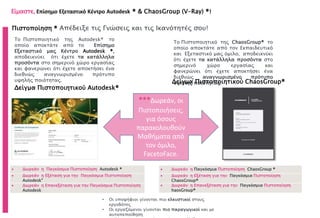 Πιστοποίηση ® Απέδειξε τις Γνώσεις και τις Ικανότητές σου!
Δείγμα Πιστοποιητικού Autodesk®
• Οι υποψήφιοι γίνονται πιο ελκυστικοί στους
εργοδότες
• Οι εργαζόμενοι γίνονται πιο παραγωγικοί και με
αυτοπεποίθηση
Το Πιστοποιητικό της Autodesk® το
οποίο αποκτάτε από το Επίσημο
Εξεταστικό μας Κέντρο Autodesk ®,
αποδεικνύει ότι έχετε τα κατάλληλα
προσόντα στο σημερινό χώρο εργασίας
και φανερώνει ότι έχετε αποκτήσει ένα
διεθνώς αναγνωρισμένο πρότυπο
υψηλής ποιότητας.
 Δωρεάν η Παγκόσμια Πιστοποίηση Autodesk ®
 Δωρεάν η Εξέταση για την Παγκόσμια Πιστοποίηση
Autodesk®
 Δωρεάν η Επανεξέταση για την Παγκόσμια Πιστοποίηση
Autodesk
Είμαστε, Επίσημο Εξεταστικό Κέντρο Autodesk ® & ChaosGroup (V-Ray) ®!
Δείγμα Πιστοποιητικού ChaosGroup®
 Δωρεάν η Παγκόσμια Πιστοποίηση ChaosGroup ®
 Δωρεάν η Εξέταση για την Παγκόσμια Πιστοποίηση
ChaosGroup®
 Δωρεάν η Επανεξέταση για την Παγκόσμια Πιστοποίηση
haosGroup®
Το Πιστοποιητικό της ChaosGroup® το
οποίο αποκτάτε από τον Εκπαιδευτικό
και Εξεταστικό μας όμιλο, αποδεικνύει
ότι έχετε τα κατάλληλα προσόντα στο
σημερινό χώρο εργασίας και
φανερώνει ότι έχετε αποκτήσει ένα
διεθνώς αναγνωρισμένο πρότυπο
υψηλής ποιότητας.
***Δωρεάν, οι
Πιστοποιήσεις,
για όσους
παρακολουθούν
Μαθήματα από
τον όμιλο,
FacetoFace.
 