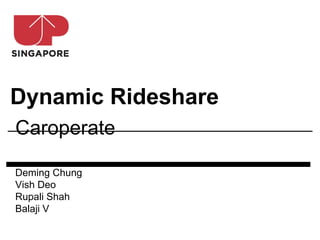 Dynamic Rideshare
Caroperate

Deming Chung
Vish Deo
Rupali Shah
Balaji V
 