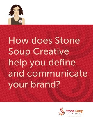 How does Stone
Soup Creative
help you define
and communicate
your brand?
www.stonesoupcreative.com
 