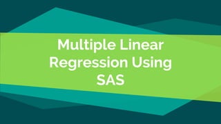 Multiple Linear
Regression Using
SAS
 