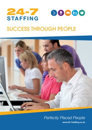 SUCCESS THROUGH PEOPLE
www.24-7staffing.co.uk
Perfectly Placed People
 