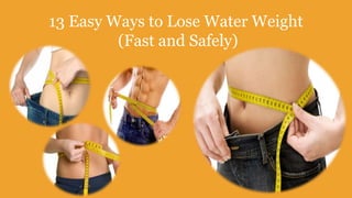 13 Easy Ways to Lose Water Weight
(Fast and Safely)
 