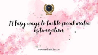 13 Easy ways to tackle social media
optimization
www.nidmindia.com
 