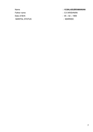 Name : K.BALASUBRAMANIAN
Father name : S.V.KRISHNAN
Date of Birth : 05 – 02 – 1969
MARITAL STATUS : MARRIED
7
 