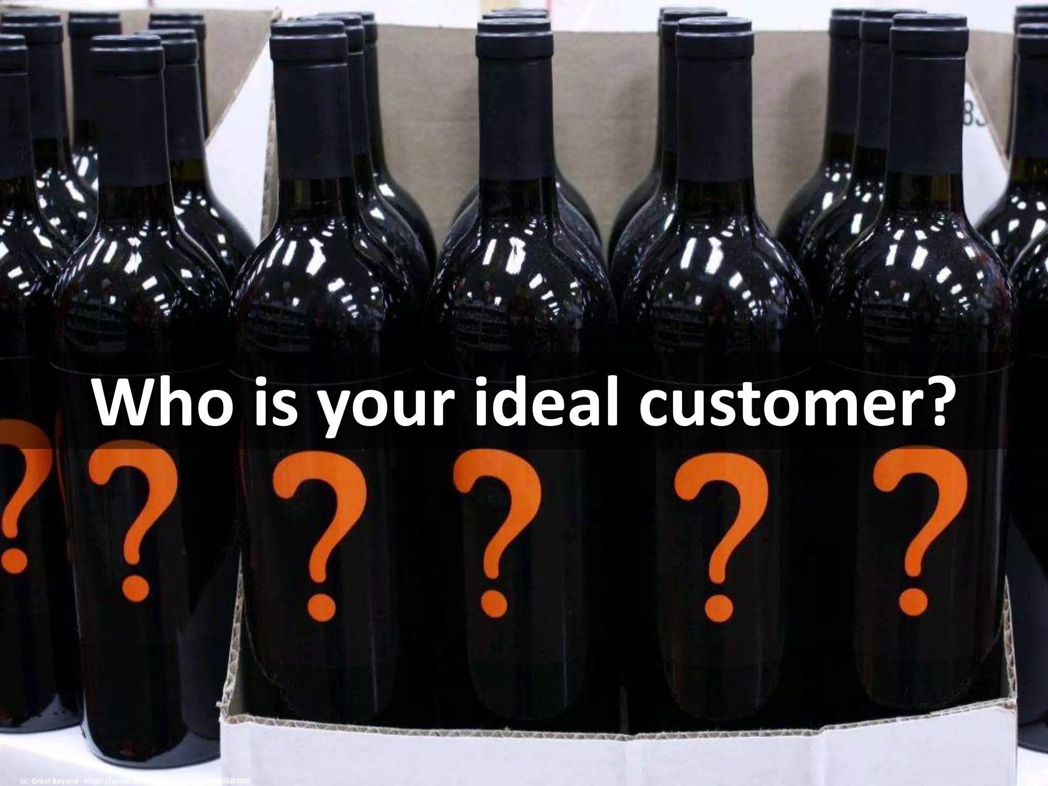 Who is your ideal customer?
cc: Great Beyond - https://www.flickr.com/photos/26104563@N00
 