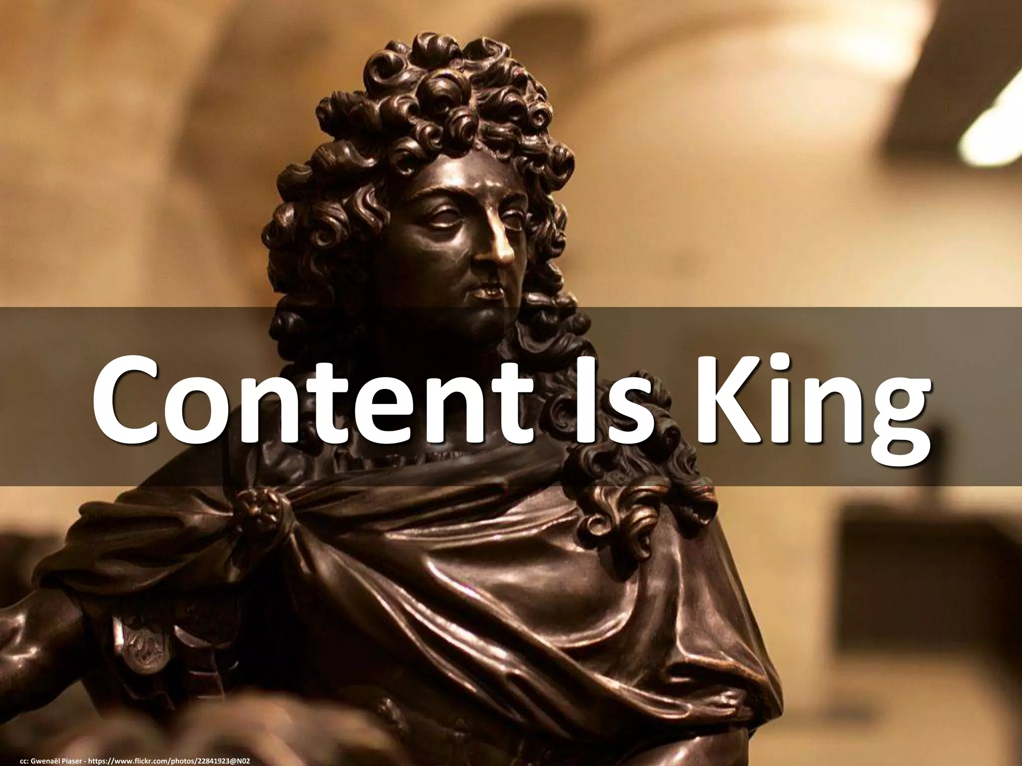 Content Is King
cc: Gwenaël Piaser - https://www.flickr.com/photos/22841923@N02
 