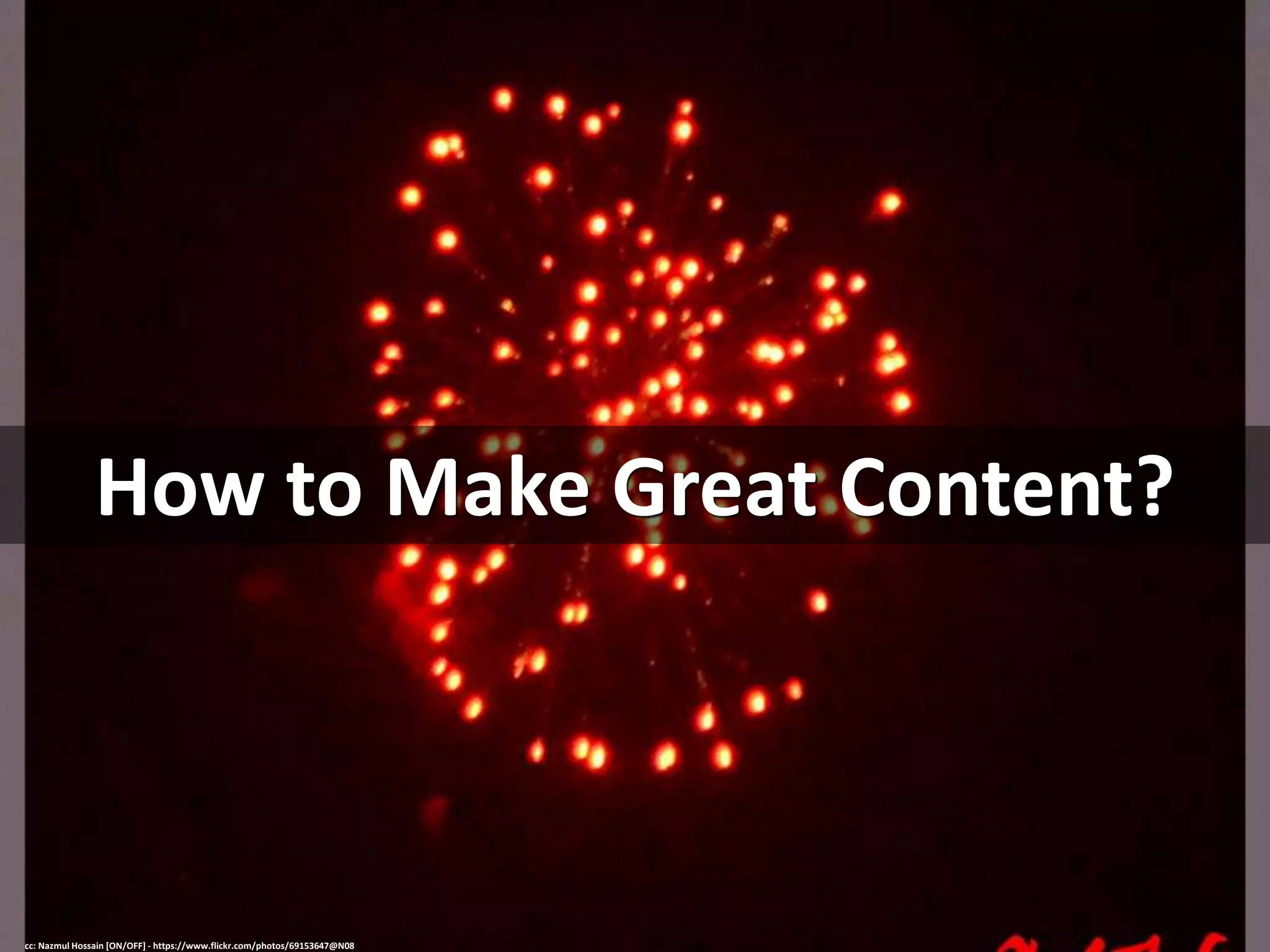 How to Make Great Content?
cc: Nazmul Hossain [ON/OFF] - https://www.flickr.com/photos/69153647@N08
 