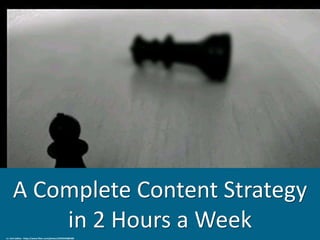A Complete Content Strategy
in 2 Hours a Weekcc: Anil Jadhav - https://www.flickr.com/photos/32953459@N00
 