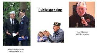 Public speaking
Master of ceremonies
Memorial Day 2015
Guest Speaker
Vietnam Veterans
 