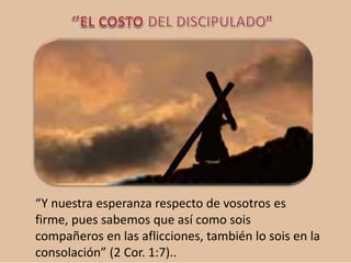 “Y nuestra esperanza respecto de vosotros es
firme, pues sabemos que así como sois
compañeros en las aflicciones, también lo sois en la
consolación” (2 Cor. 1:7)..
 