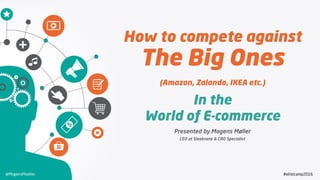 How to compete against
The Big Ones
(Amazon, Zalando, IKEA etc.)
In the
World of E-commerce
Presented by Mogens Møller
CEO at Sleeknote & CRO Specialist
@MogensMoeller #elitecamp2016
 
