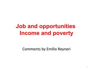 Job and opportunities
Income and poverty
Comments by Emilio Reyneri
1
 