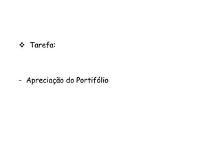  Tarefa:

- Apreciação do Portifólio

 