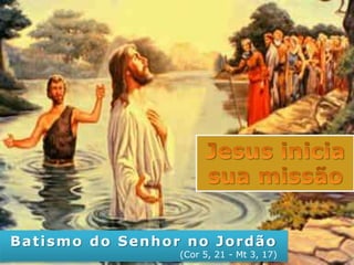 Batismo do Senhor no Jordão
(Cor 5, 21 - Mt 3, 17)
 