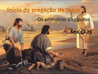 Os primeiros discípulos
Mt4,17-25
 