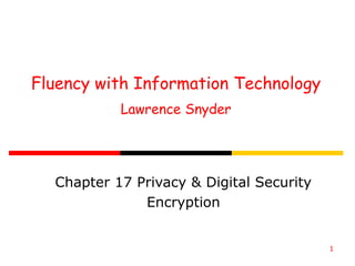 1
Fluency with Information Technology
Lawrence Snyder
Chapter 17 Privacy & Digital Security
Encryption
 