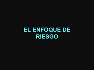 EL ENFOQUE DE RIESGO 