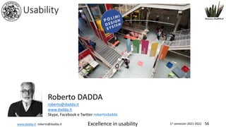 www.dadda.it roberto@dadda.it Excellence in usability 1st semester 2021-2022 56
Usability
Roberto DADDA
roberto@dadda.it
www.dadda.it
Skype, Facebook e Twitter robertodadda
 