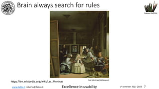 www.dadda.it roberto@dadda.it Excellence in usability 1st semester 2021-2022 7
Las Meninas (Velázquez)
https://en.wikipedia.org/wiki/Las_Meninas
Brain always search for rules
 