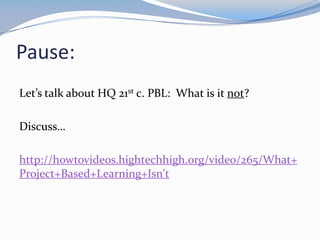 Pause:
Let’s talk about HQ 21st c. PBL: What is it not?

Discuss…

http://howtovideos.hightechhigh.org/video/265/What+
Project+Based+Learning+Isn't
 