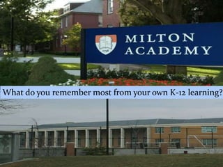 What do you remember most from your own K-12 learning?
 