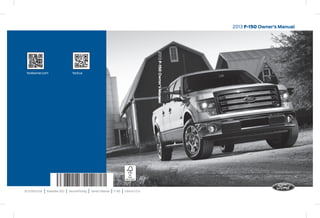 DL3J 19A321 AA | November 2012 | Second Printing | Owner’s Manual | F-150 | Litho in U.S.A. 
2013 F-150 Owner’s Manual 
fordowner.com ford.ca 
2013 F-150 Owner’s Manual 
 