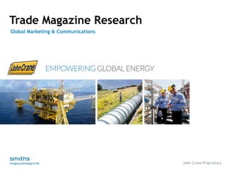 John Crane Proprietary
Trade Magazine Research
Global Marketing & Communications
 