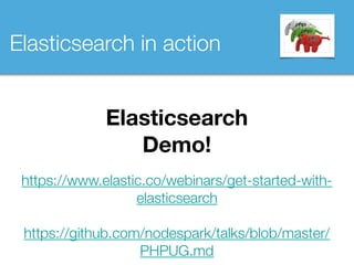 Elasticsearch in action
Elasticsearch
Demo!
https://www.elastic.co/webinars/get-started-with-
elasticsearch
https://github.com/nodespark/talks/blob/master/
PHPUG.md
 