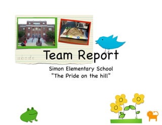 Simon Elementary School

“The Pride on the hill”
Team Report
 