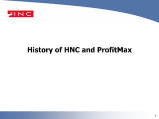 3
History of HNC and ProfitMax
 