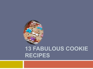 13 FABULOUS COOKIE
RECIPES
 