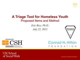 A Triage Tool for Homeless Youth
Proposed Items and Method
Eric Rice, Ph.D.
July 22, 2013
 