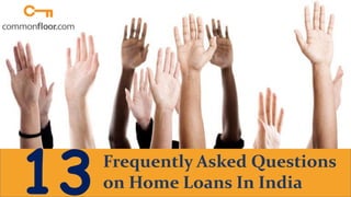 1
Frequently Asked Questions
on Home Loans In India13
 